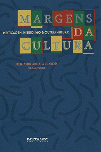 Margens da cultura: mestiçagem, hibridismo & outras misturas