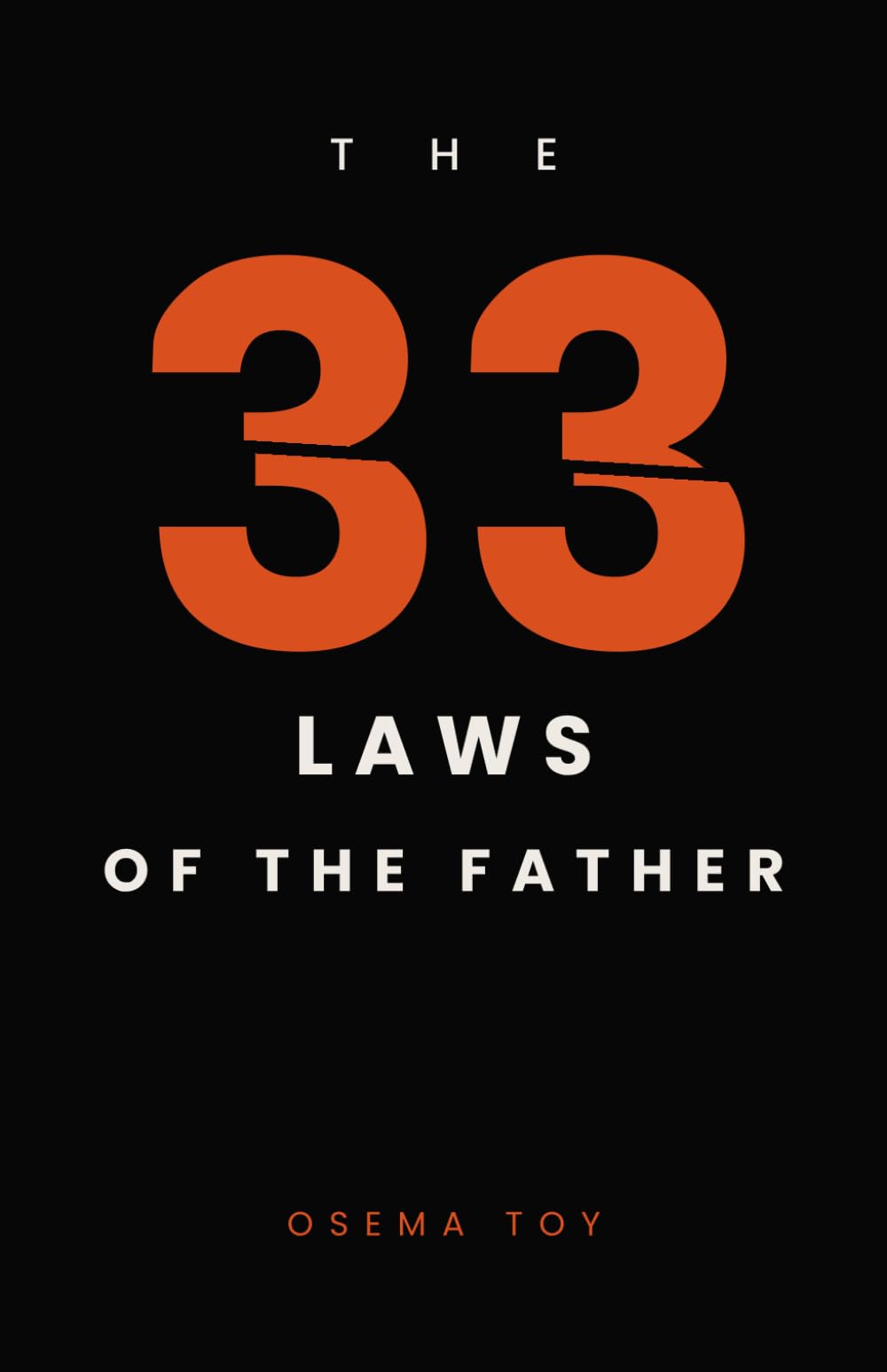 The 33 Laws of the Father: What a Man Must Become to Be a Father — 33 Laws on Presence, Boundaries, and Letting Go
