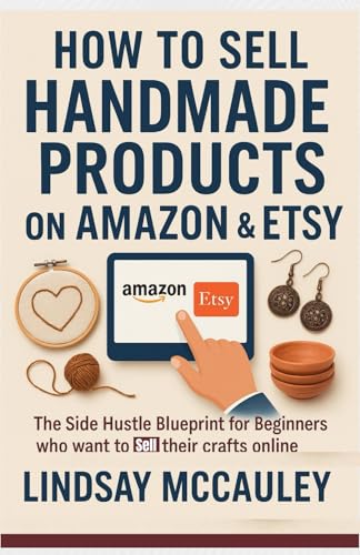 How To Sell Handmade Products On Amazon & Etsy: The Side Hustle Blueprint for Beginners who want to sell their crafts online (Side Hustle Blueprint Series)