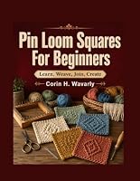 Pin Loom Squares For Beginners: Learn, Weave, Join, Create B0HDQ9B9NC Book Cover