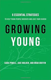 Growing Young: Six Essential Strategies to Help Young People Discover and Love Your Church - coolthings.us