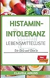 HISTAMIN-INTOLERANZ LEBENSMITTELLISTE: Ein aktueller Leitfaden zum richtigen Einkaufen, Kochen und Essen ohne Symptome (Die Listen gesunder Lebensmittel)