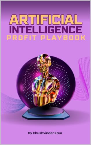 Artificial Intelligence Profit Playbook: How to Use AI Tools to A...
