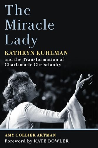 The Miracle Lady: Kathryn Kuhlman and the Transformation of Charismatic Christianity (Library of Religious Biography (LRB))