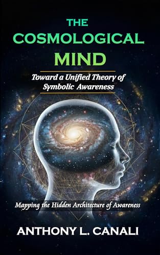 The Cosmological Mind: Toward a Unified Theory of Symbolic Awareness: Mapping the Hidden Architecture of Awareness (English Edition)