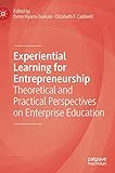 Experiential Learning for Entrepreneurship: Theoretical and Practical Perspectives on Enterprise Education