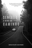 Sentado à beira do caminho: Ele chegou ao ápice de uma crise existencial. Mas o que aconteceu a ele naquela estrada fará você repensar seriamente sua vida hoje. (Portuguese Edition)