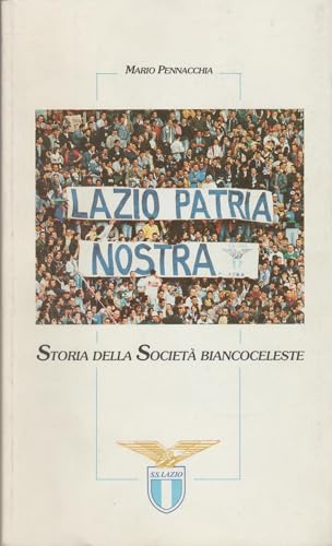  Lazio patria nostra. Storia della società biacoceleste.