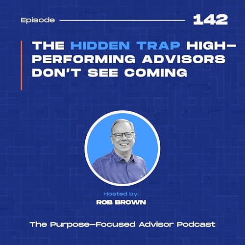 The Hidden Trap High-Performing Advisors Don’t See Coming Podcast Por arte de portada
