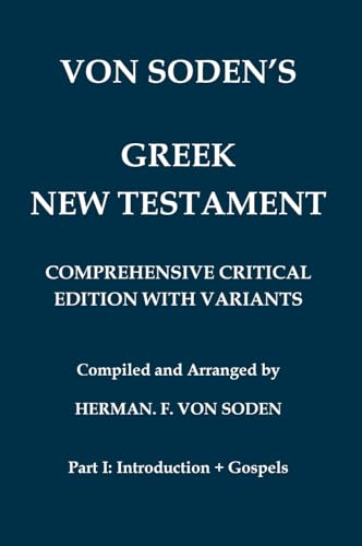 Von Soden's Greek New Testament [Part 1, Introduction & Gospels]: Comprehensive Critical Edition with Variants from Hundreds of Greek Manuscripts and from the Ancient Versions (New Testament in Greek)