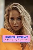  Jennifer Lawrence: Fun Information Jennifer Lawrence American Actress: How Well Do You Know About Jennifer Lawrence? (English Edition)