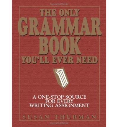 [The Only Grammar Book You'll Ever Need: A One-Stop Source for Every Writing Assignment] [By: Thurman, Susan] [May, 2003]