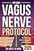The Vagus Nerve Protocol: Simple Daily Exercises to Reset Your Nervous System, Release Stress & Inflammation, and Finally Sleep, Digest & Breathe Freely Again (Vagus Nerve Healing)