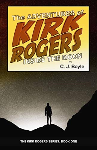 The Adventures of Kirk Rogers: Inside the Moon (The Kirk Rogers Series: Scifi • Action • Comedy Book 1)