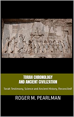 Torah Chronology and Ancient Civilization: Torah Testimony, Science and Ancient History, Reconciled! (Torah and Science Book 3)