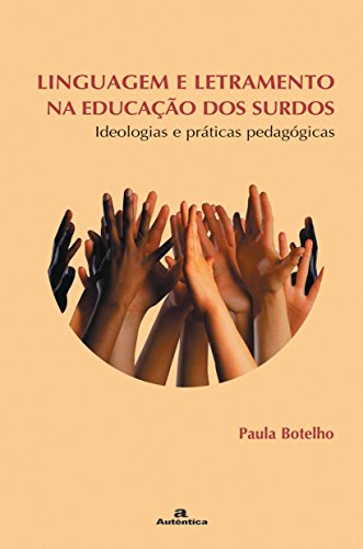 Linguagem e letramento na educação dos surdos: Ideologias e práticas pedagógicas