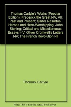 Thomas Carlyle's Works (Popular Edition): Frederick the Great I-IV, VII; Past and Present; Sartor Resartus; Heroes and Hero-Worshipping; John Sterling; Critical and Miscellaneous Essays I-IV; Oliver C