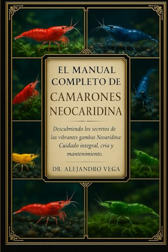 EL MANUAL COMPLETO DE CAMARONES NEOCARIDINA: Descubriendo los secretos de las vibrantes gambas Neocaridina: Cuidado integral, cr