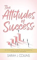 The Attitudes of Success: 10 Powerful Habits of Successful, Confident Women 1794021604 Book Cover