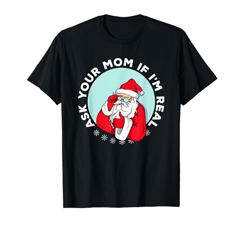 Ask Your Mom If I'm Real Funny Christmas Santa Claus Xmas T-Shirt