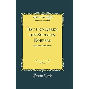 Bau und Leben des Socialen Körpers, Vol. 2: Specielle Sociologie (Classic Reprint)