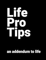 Life Pro Tips: an addendum to life 152024729X Book Cover