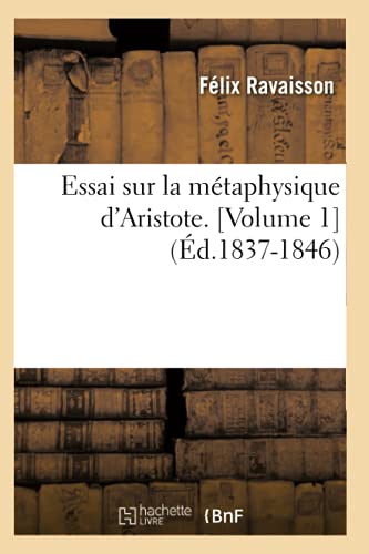 Essai Sur La Métaphysique d'Aristote. [Volume 1] (Éd.1837-1846) (Philosophie) (French Edition)
