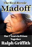 The Real Bernie Madoff: Our 7 Years Together in Prison