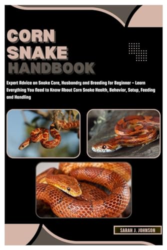 Corn Snake Handbook: Expert Advice on Snake Care, Husbandry and Breeding for Beginner - Learn Everyt