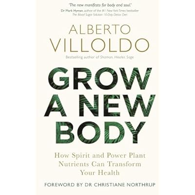 Grow a New Body: How Spirit and Power Plant Nutrients Can Transform Your Health