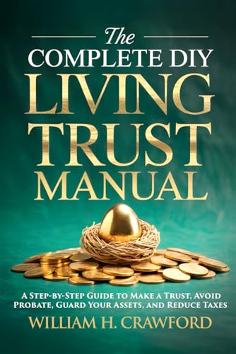 The Complete DIY Living Trust Manual: Create Your Trust and Avoid Probate Without a Lawyer: Estate Planning Guide with 12 Legal Forms, Templates, and 30-Step Action Plan for Seniors and Families