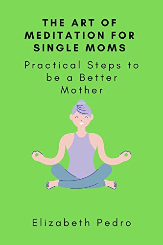 The Art of Meditation for Single Moms: Practical Steps to be a Better Mother (English Edition) - Image 3