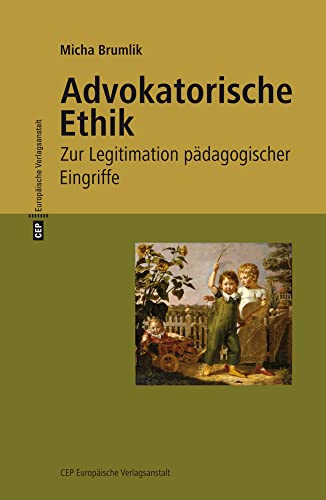 Advokatorische Ethik: Zur Legitimation pädagogischer Eingriffe. Mit einem neuen Vorwort zur 3. Auflage: Zur Legitimation pädagogischer Eingriffe. Mit einem neuen Vorwort zur 3. Auflage 2017