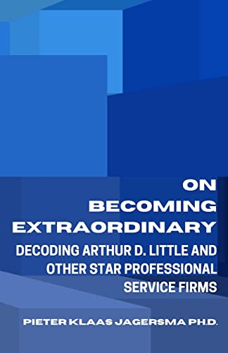 On Becoming Extraordinary: Decoding Arthur D. Little and other Star Professional Service Firms