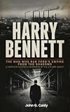 Harry Bennett : The Man Who Ran Ford's Empire From the Shadows: A Complete Historical Biography of His Life and Legacy