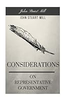 Considerations on Representative Government by John Stuart Mill: Considerations on Representative Government by John Stuart Mill 1982044950 Book Cover