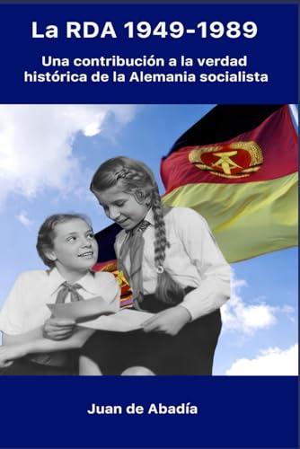 La RDA 1949-1989: Una contribución a la verdad histórica sobre la Alemania socialista