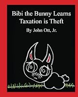 Bibi the Bunny Learns Taxation is Theft 1534924108 Book Cover