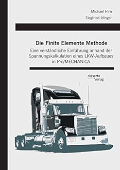 Paperback Die Finite Elemente Methode: Eine verständliche Einführung anhand der Spannungskalkulation eines LKW-Aufbaues in Pro/MECHANICA [German] Book