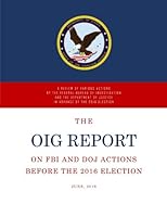 The OIG Report : A Review of Various Actions by the Federal Bureau of Investigation and the Department of Justice in Advance of the 2016 Election 1721617221 Book Cover