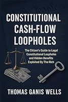 Constitutional Cash-flow Loopholes: The Citizen's Guide to Legal Constitutional Loopholes and Hidden Benefits Exploited By The Rich B0F52FYQ4R Book Cover