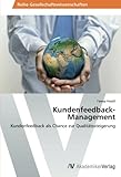 kundenfeedback einholen  Kundenfeedback-Management: Kundenfeedback als Chance zur Qualitätssteigerung