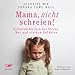 Liebe und günstig Kaufen-Mama, nicht schreien!: Liebevoll bleiben bei Stress, Wut und starken Gefühlen