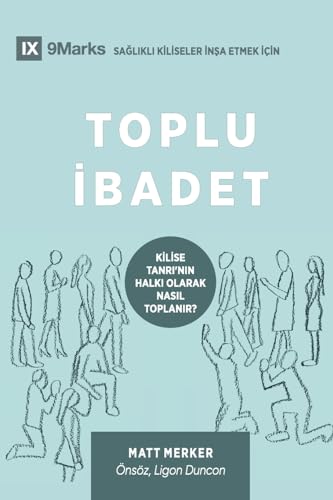 Corporate Worship / Toplu İbadet: How the Church Gathers As God's People / KİLİSE TANRI'NIN HALKI OLARAK NASIL TOPLANIR? (Building Healthy Churches (Turkish)) (Turkish Edition)