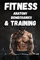 FITNESS Anatomy, Biomechanics and Training: Unlock the Secrets of Your Muscles & Transform Your Body B0CRGNHT5X Book Cover