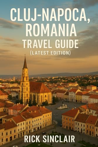 Cluj-Napoca, Romania Travel Guide (Latest Edition): Best Things to Do, Old Town Walks, Castles, and Hidden Gems of Transylvania
