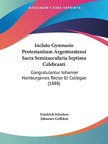 Incluto Gymnasio Protestantium Argentoratensi Sacra Semisaecularia Septima Celebranti: Congratulantur Iohannei Hamburgensis Rector Et Collegae (1888) (Latin Edition)