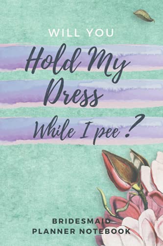 Will You Hold My Dress While I Pee ?: Maid of Honor Funny Wedding Gift to Keep Track of Wedding Tasks and Organize Wedding Party, Duty Checklist, Monthly Tasks and Vendors - Wedding Planning Guide