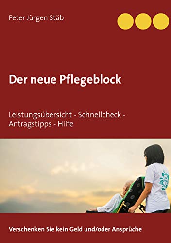 Der neue Pflegeblock: Leistungsübersicht - Schnellcheck - Antragstipps - Hilfe (German Edition) - Stäb, Peter Jürgen