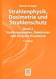  Strahlenphysik, Dosimetrie und Strahlenschutz, Bd.2, Strahlungsquellen, Detektoren und klinische Dosimetrie